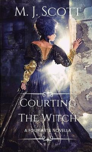 Courting The Witch : A Four Arts Novella - M. J. Scott