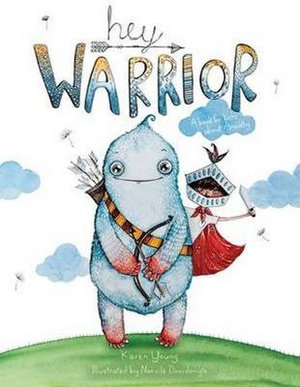 Hey Warrior : A Book for Kids About Anxiety - Karen Young