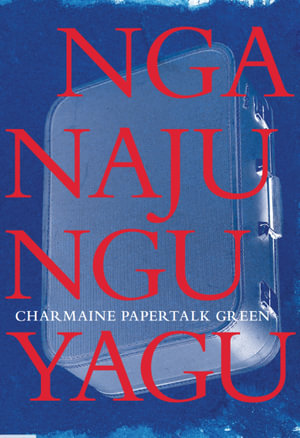 Nganajungu Yagu : 2020 Victorian Premier's Literary Award for Poetry Winner - Charmaine Papertalk Green