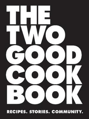 The Two Good Cook Book : Recipes. Stories. Community. - Two Good Co.