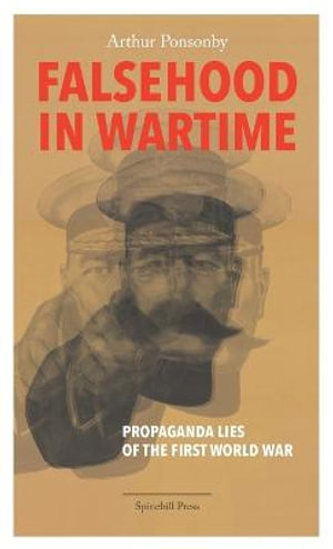 Falsehood in Wartime : Propaganda Lies of the First World War - Arthur Ponsonby