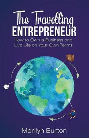 The Travelling Entrepreneur : How to Own a Business and Live Life on Your Own Terms - Marilyn Burton