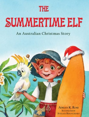 The Summertime Elf : An Australian Christmas Story - Adrian K. Rose