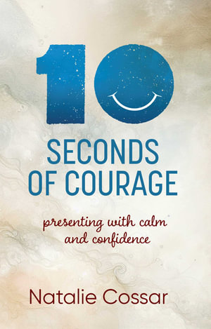 10 Seconds of Courage : Presenting With Calm and Confidence - Natalie Cossar