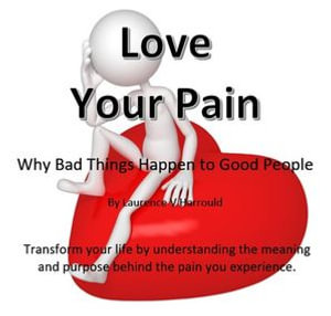 Love Your Pain : Why Bad Things Happen To Good People - Laurence Harrould