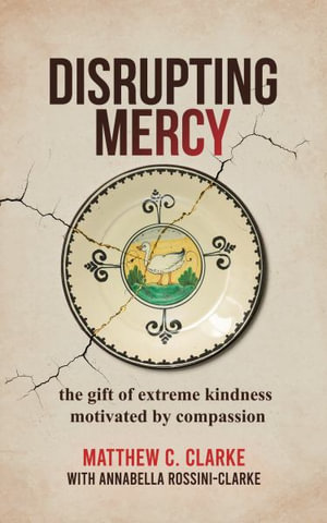 Disrupting Mercy : The gift of extreme kindness motivated by compassion - Matthew C Clarke