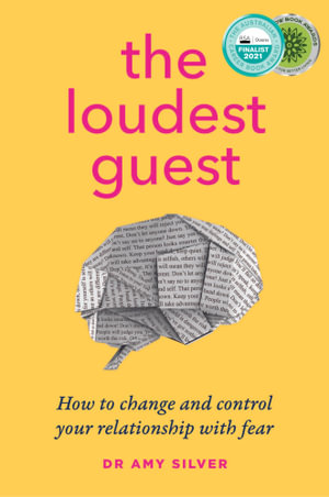 The Loudest Guest : How to change and control your relationship with fear - Dr Amy Silver