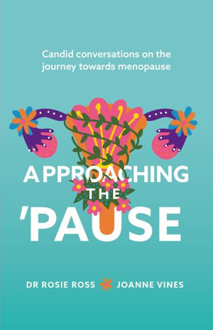 Approaching the 'Pause : Candid conversations on the journey towards menopause - Rosie Ross