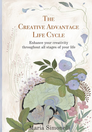 The Creative Advantage Life Cycle Enhance Your Creativity Throughout All Stages Of Your Life By Maria Simonelli Booktopia