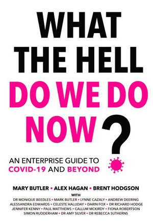 What The Hell Do We Do Now? : An enterprise guide to COVID-19 and beyond - Alex Hagan