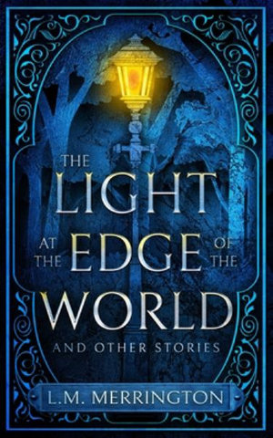 The Light at the Edge of the World and Other Stories - L.M. Merrington