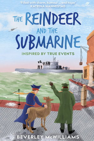 The Reindeer and the Submarine : Inspired by true events - Beverley McWilliams