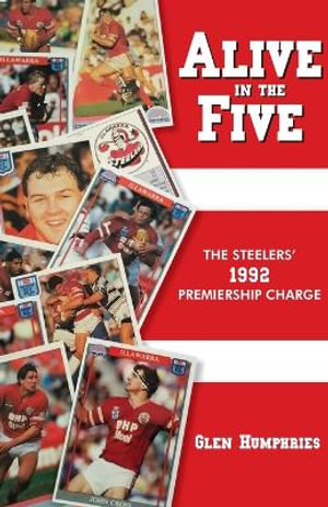 Alive in the Five : The Steelers 1992 Premiership Charge - Glen Humphries