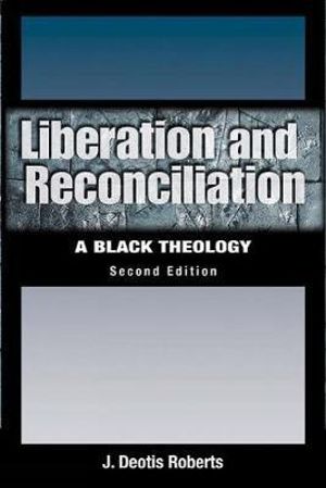 Liberation and Reconciliation, Second Edition : A Black Theology - J. Deotis Roberts