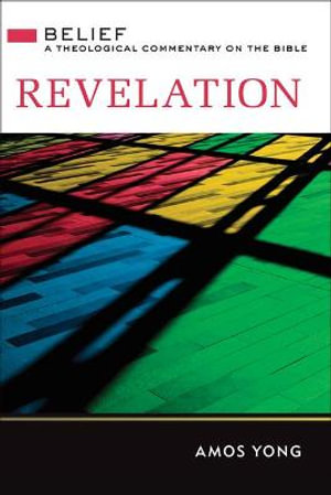 Revelation : Belief: A Theological Commentary on the Bible - Amos Yong