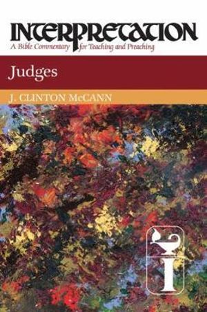 Judges : Interpretation: A Bible Commentary for Teaching and Preaching - J. Clinton McCann