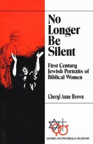 No Longer Be Silent : First Century Jewish Portraits of Biblical Women - Cheryl Anne Brown