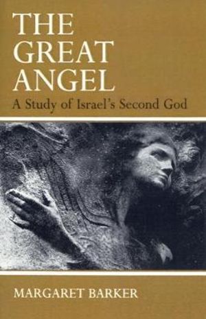 The Great Angel : A Study of Israel's Second God - Margaret Barker