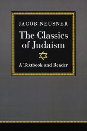 The Classics of Judaism : A Textbook and Reader - Jacob Neusner