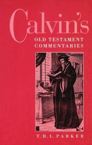 Calvin's Old Testament Commentaries : Calvin's Old Testament Commentaries - T. H. L. Parker