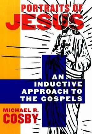 Portraits of Jesus : An Inductive Approach to the Gospels - Michael R. Cosby