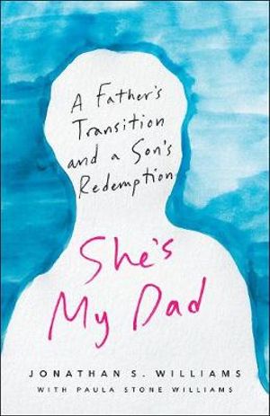 She's My Dad : A Father's Transition and a Son's Redemption - Jonathan S. Williams