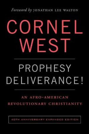 Prophesy Deliverance! 40th Anniversary Expanded Edition : An Afro-American Revolutionary Christianity - Cornel West