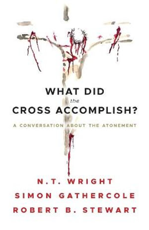 What Did the Cross Accomplish? : A Conversation about the Atonement - N. T. Wright