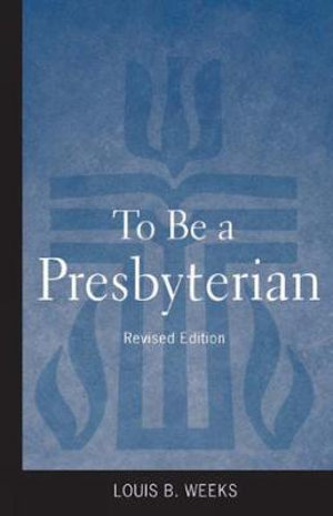 To Be a Presbyterian, Revised Edition - Louis B. Weeks