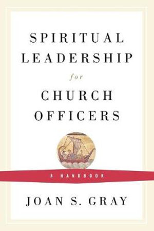 Spiritual Leadership for Church Officers : A Handbook - Joan S. Gray