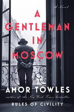 A Gentleman in Moscow : A Novel - Amor Towles