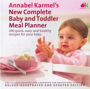 New Complete Baby and Toddler Meal Planner : 200 Quick, Easy and Healthy Recipes for Your Baby - Annabel Karmel