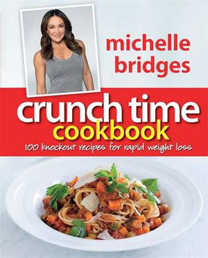 Crunch Time Cookbook :  100 Knockout Recipes For Rapid Weight Loss - Michelle Bridges