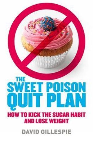 The Sweet Poison Quit Plan :  How to Kick the Sugar Habit and Lose Weight - David Gillespie