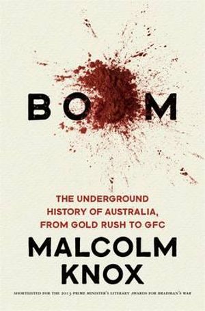 Boom : The Underground History of Australia, from Gold Rush to GFC - Malcolm Knox