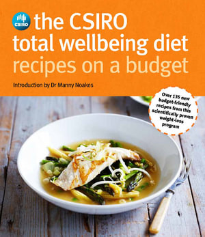 The CSIRO Total Wellbeing Diet - Recipes on a Budget : Over 135 new budget-friendly recipes from this scientifically proven weight-loss program - Dr Manny Noakes