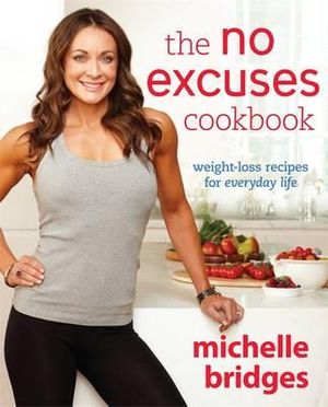 The No Excuses Cookbook : Weight-Loss Recipes for Everyday Life - Michelle Bridges