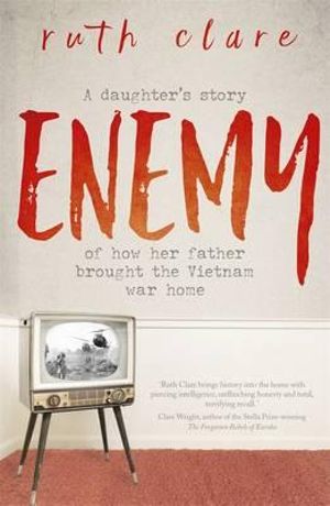 Enemy : A daughter's story of how her father brought the Vietnam war home - Ruth Clare