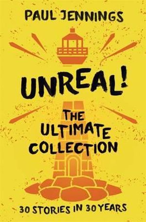 Unreal! The Ultimate Collection : 30 Stories in 30 Years - Paul Jennings