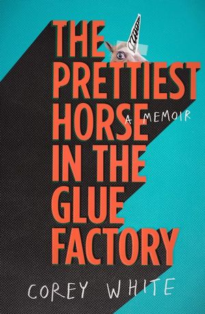 The Prettiest Horse in the Glue Factory - Corey White