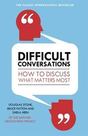 Difficult Conversations : How to Discuss What Matters Most - Douglas Stone