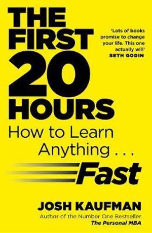 The First 20 Hours : How to Learn Anything ... Fast - Josh Kaufman