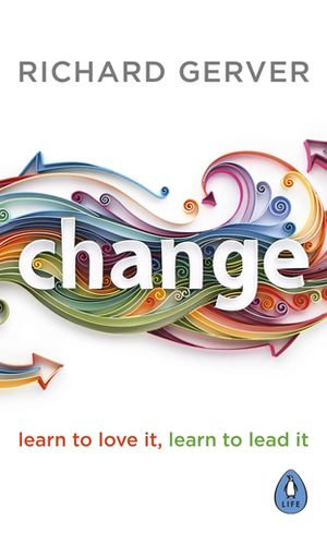 Change : Learn to Love It, Learn to Lead It - Richard Gerver