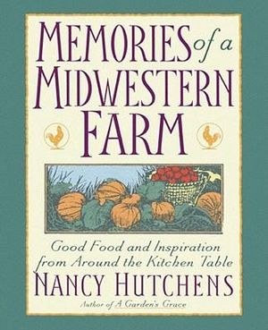 Memories of a Midwestern Farm : Good Food & Inspiration from Around Kitchen Table - Nancy Hutchens