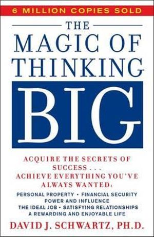 The Magic of Thinking Big : A fireside book - David Schwartz