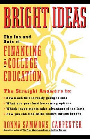 Bright Ideas : The Ins & Outs of Financing a College Education - Donna Carpenter