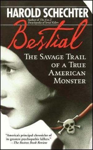 Bestial : The Savage Trail of a True American Monster - Harold Schechter