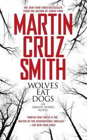 Wolves Eat Dogs : Arkady Renko Novels - Martin Cruz Smith