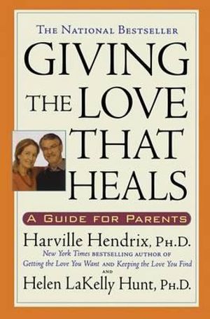 Giving the Love That Heals : A Guide for Parents - Harville Hendrix