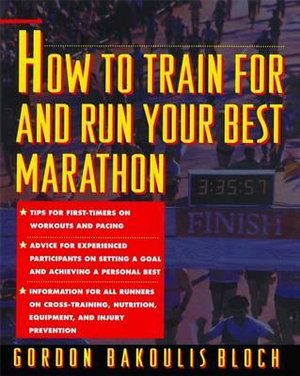 How to Train For and Run Your Best Marathon : Valuable Coaching From a National Class Marathoner on Getting Up For and Finishing - Gordon Bloch